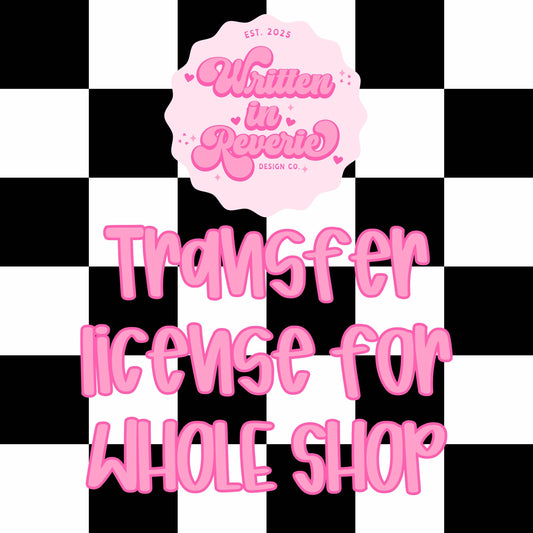 WHOLE SHOP Transfer License | ALL Written in Reverie Co. Designs