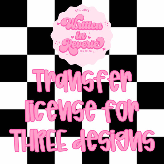Transfer License for THREE Written in Reverie Co. Designs | Must be Purchased with the Designs!